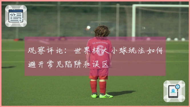 观察评论:世界杯大小球玩法如何避开常见陷阱和误区