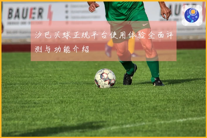 沙巴买球正规平台使用体验全面评测与功能介绍