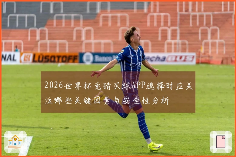 2026世界杯竞猜买球APP选择时应关注哪些关键因素与安全性分析