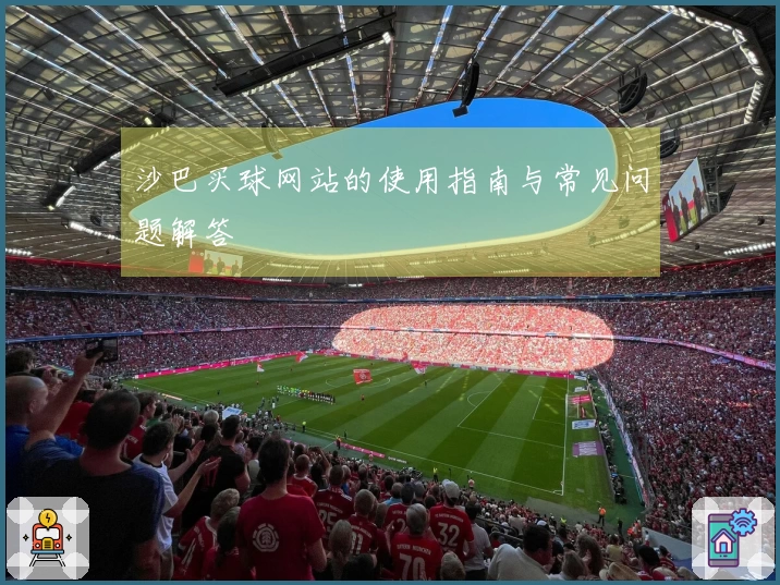沙巴买球网站的使用指南与常见问题解答