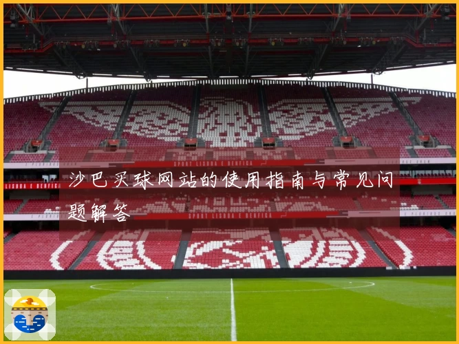 沙巴买球网站的使用指南与常见问题解答